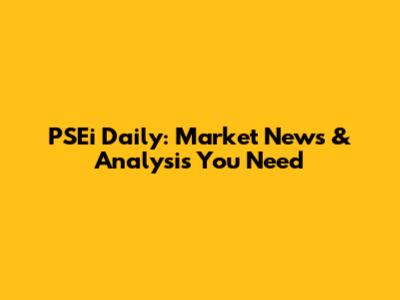 PSEi Daily: Market News & Analysis You Need
