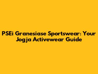 PSEi Granesiase Sportswear: Your Jogja Activewear Guide