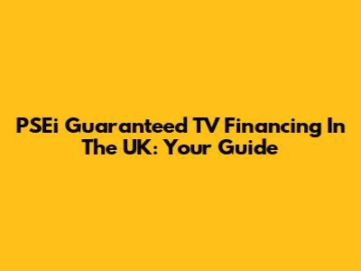 PSEi Guaranteed TV Financing In The UK: Your Guide