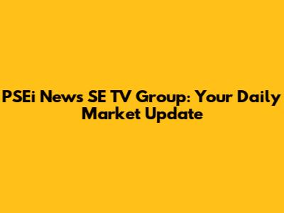 PSEi News SE TV Group: Your Daily Market Update