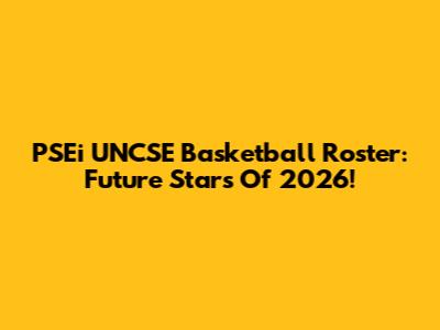 PSEi UNCSE Basketball Roster: Future Stars Of 2026!