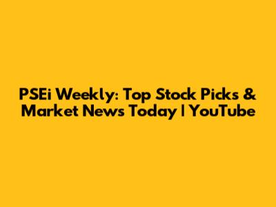PSEi Weekly: Top Stock Picks & Market News Today | YouTube