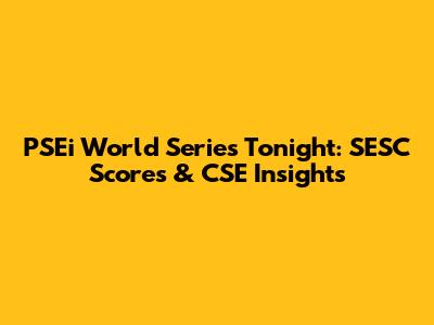 PSEi World Series Tonight: SESC Scores & CSE Insights