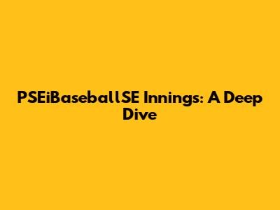 PSEiBaseballSE Innings: A Deep Dive