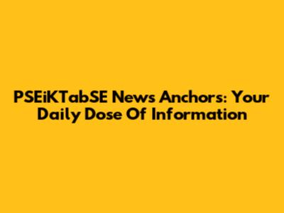 PSEiKTabSE News Anchors: Your Daily Dose Of Information