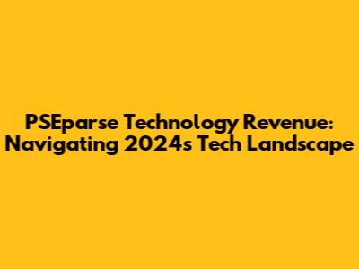 PSEparse Technology Revenue: Navigating 2024's Tech Landscape