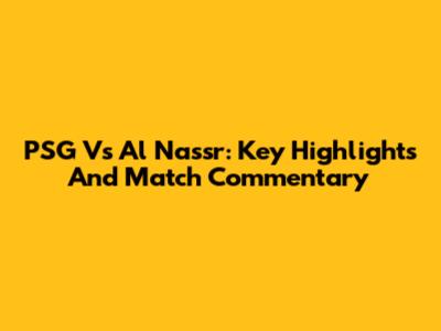 PSG Vs Al Nassr: Key Highlights And Match Commentary
