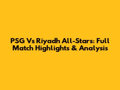 PSG Vs Riyadh All-Stars: Full Match Highlights & Analysis