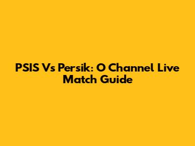 PSIS Vs Persik: O Channel Live Match Guide