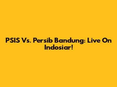 PSIS Vs. Persib Bandung: Live On Indosiar!
