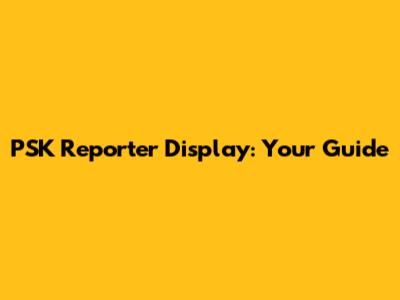 PSK Reporter Display: Your Guide