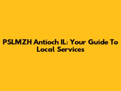 PSLMZH Antioch IL: Your Guide To Local Services