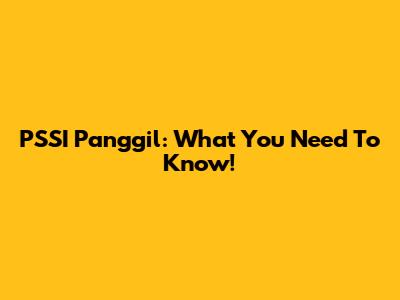 PSSI Panggil: What You Need To Know!