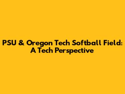 PSU & Oregon Tech Softball Field: A Tech Perspective