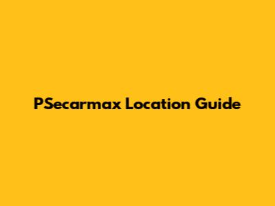 PSecarmax Location Guide