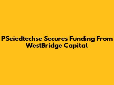 PSeiedtechse Secures Funding From WestBridge Capital