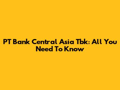 PT Bank Central Asia Tbk: All You Need To Know