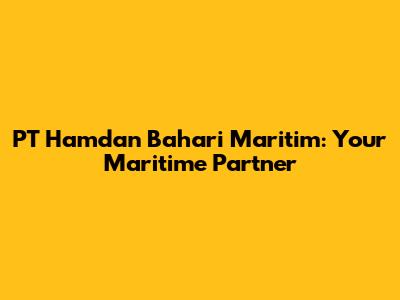 PT Hamdan Bahari Maritim: Your Maritime Partner
