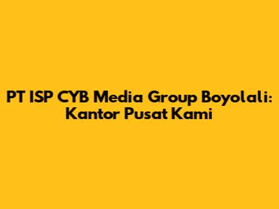 PT ISP CYB Media Group Boyolali: Kantor Pusat Kami