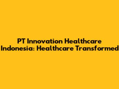 PT Innovation Healthcare Indonesia: Healthcare Transformed