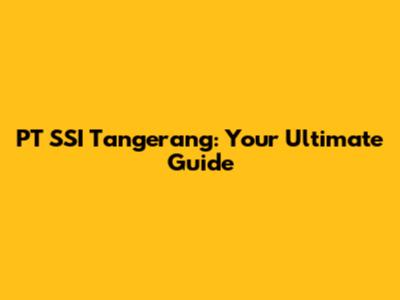 PT SSI Tangerang: Your Ultimate Guide