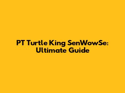 PT Turtle King SenWowSe: Ultimate Guide