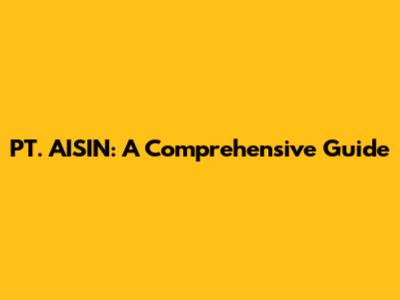 PT. AISIN: A Comprehensive Guide