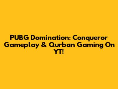 PUBG Domination: Conqueror Gameplay & Qurban Gaming On YT!
