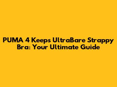 PUMA 4 Keeps UltraBare Strappy Bra: Your Ultimate Guide