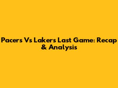 Pacers Vs Lakers Last Game: Recap & Analysis
