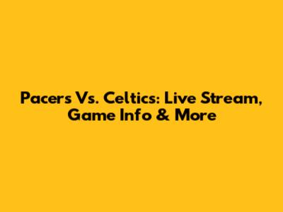 Pacers Vs. Celtics: Live Stream, Game Info & More