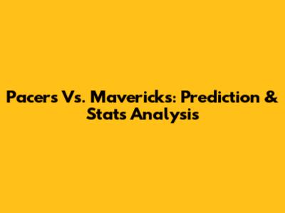 Pacers Vs. Mavericks: Prediction & Stats Analysis