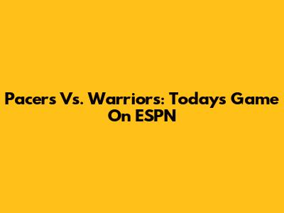 Pacers Vs. Warriors: Today's Game On ESPN