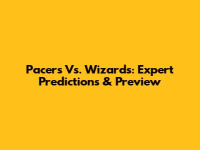 Pacers Vs. Wizards: Expert Predictions & Preview