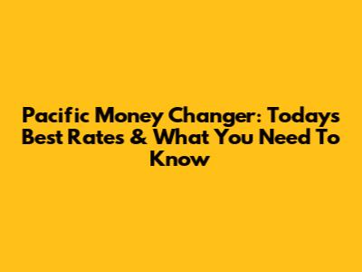 Pacific Money Changer: Today's Best Rates & What You Need To Know