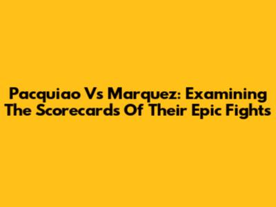 Pacquiao Vs Marquez: Examining The Scorecards Of Their Epic Fights