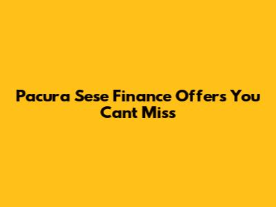 Pacura Sese Finance Offers You Can't Miss