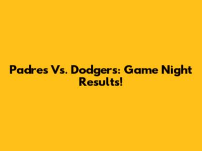 Padres Vs. Dodgers: Game Night Results!