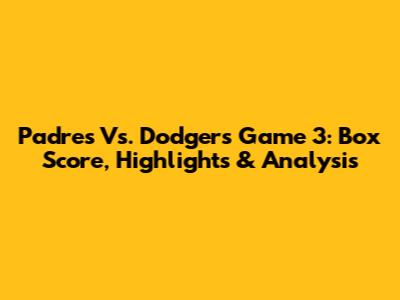 Padres Vs. Dodgers Game 3: Box Score, Highlights & Analysis