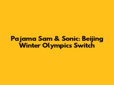 Pajama Sam & Sonic: Beijing Winter Olympics Switch