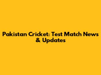 Pakistan Cricket: Test Match News & Updates