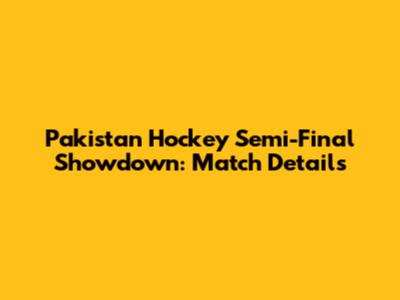 Pakistan Hockey Semi-Final Showdown: Match Details