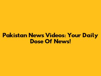 Pakistan News Videos: Your Daily Dose Of News!