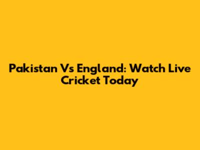 Pakistan Vs England: Watch Live Cricket Today
