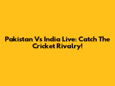 Pakistan Vs India Live: Catch The Cricket Rivalry!