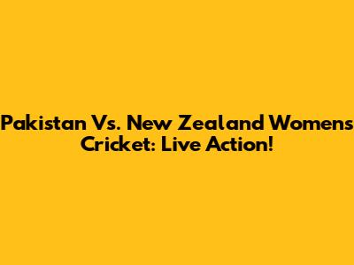 Pakistan Vs. New Zealand Women's Cricket: Live Action!