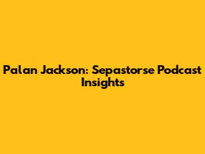 Palan Jackson: Sepastorse Podcast Insights