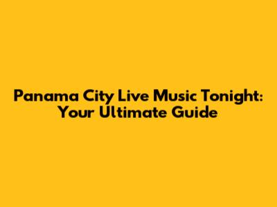 Panama City Live Music Tonight: Your Ultimate Guide