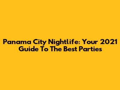 Panama City Nightlife: Your 2021 Guide To The Best Parties