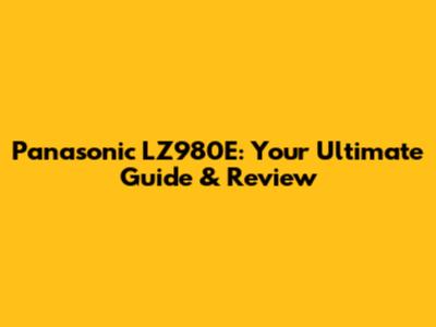 Panasonic LZ980E: Your Ultimate Guide & Review